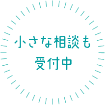 小さな相談も受付中